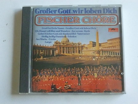 Fischer Ch&ouml;re - Grosser Gott, wir loben Dich