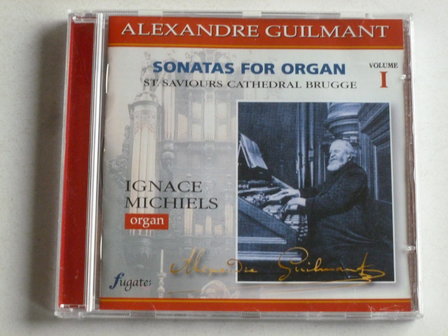 Alexandre Guilmant -Sonatas for Organ /Ignace Michiels / volume 1