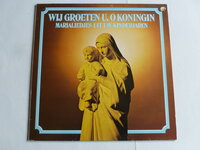 Wij groeten U, O Koningin  - Marialiedjes uit uw kinderjaren (LP)